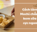 Làm Mochi chấm kem sữa